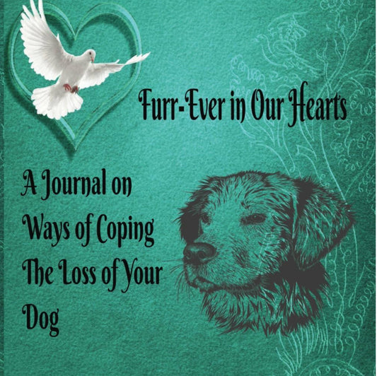 Furr-Ever in Our Hearts:  A Journal on Ways of Coping the Loss of Your Dog